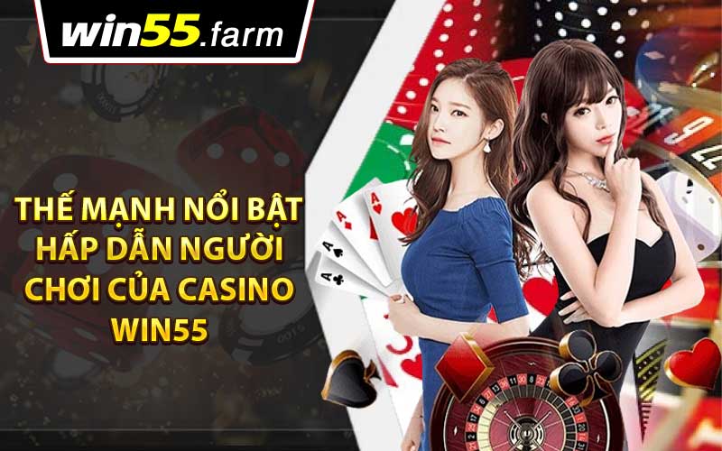 Những Thế Mạnh Nổi Bật Hấp Dẫn Người Chơi của Casino Win55